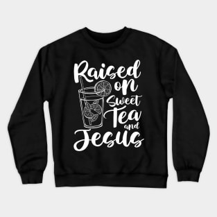 Raised on Sweet Tea and Jesus Crewneck Sweatshirt